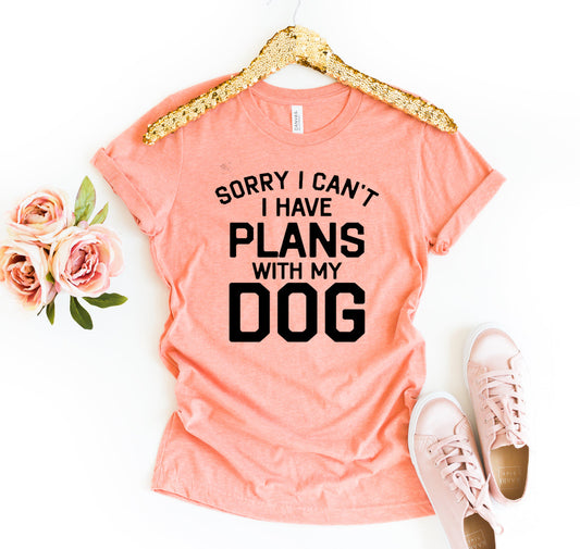 Sorry I Can't I Have Plans With My Dog T-Shirt